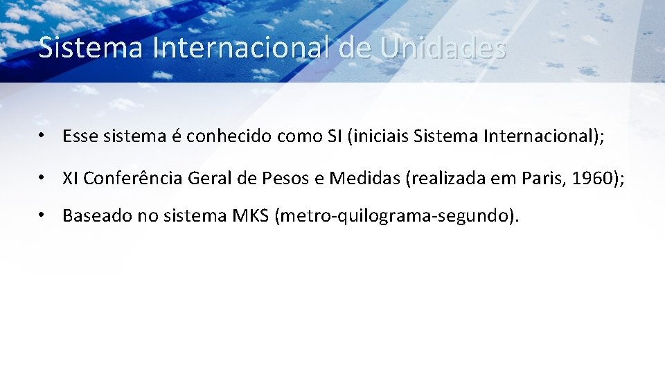 Sistema Internacional de Unidades • Esse sistema é conhecido como SI (iniciais Sistema Internacional);