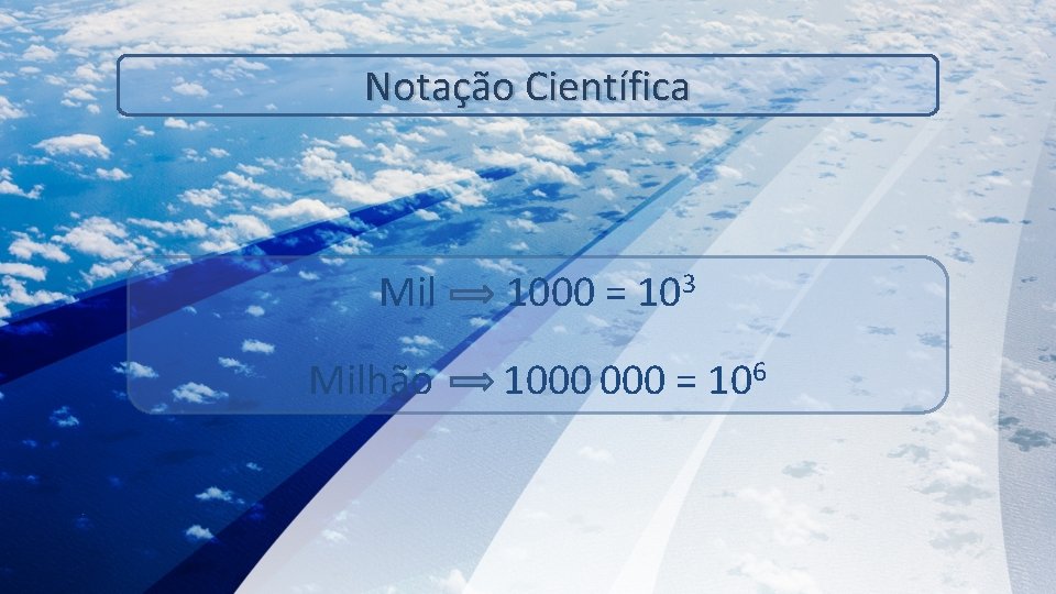 Notação Científica Milhão 1000 = 103 1000 = 106 