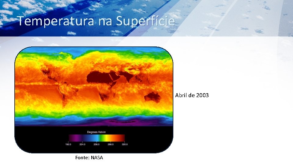 Temperatura na Superfície Abril de 2003 Fonte: NASA 