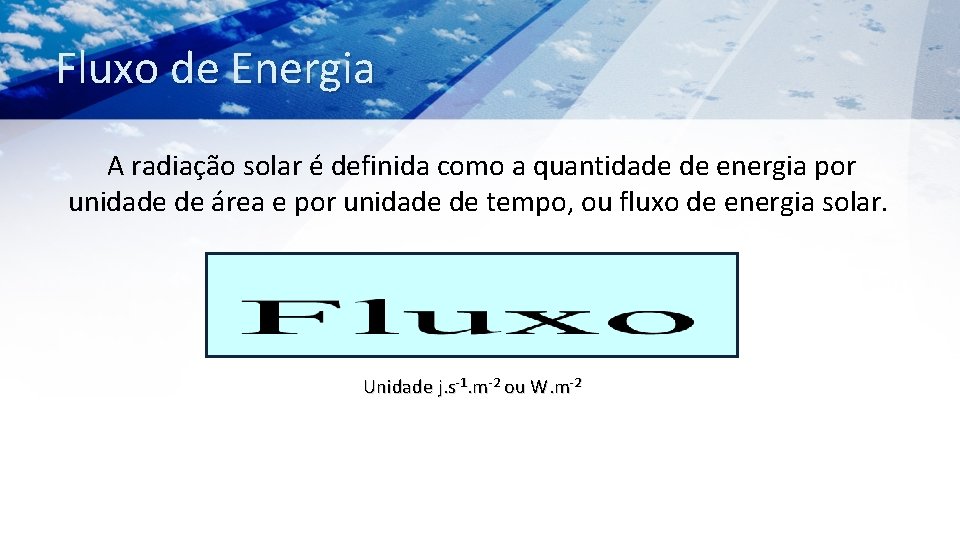 Fluxo de Energia A radiação solar é definida como a quantidade de energia por