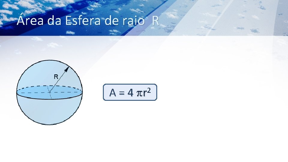 Área da Esfera de raio R A = 4 r 2 