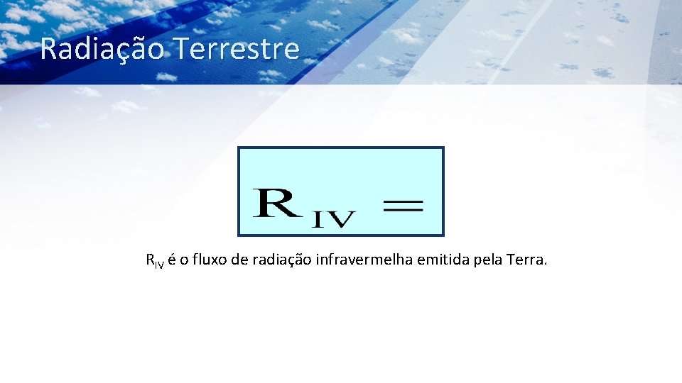 Radiação Terrestre RIV é o fluxo de radiação infravermelha emitida pela Terra. 