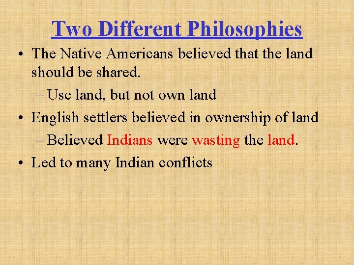 Two Different Philosophies • The Native Americans believed that the land should be shared.