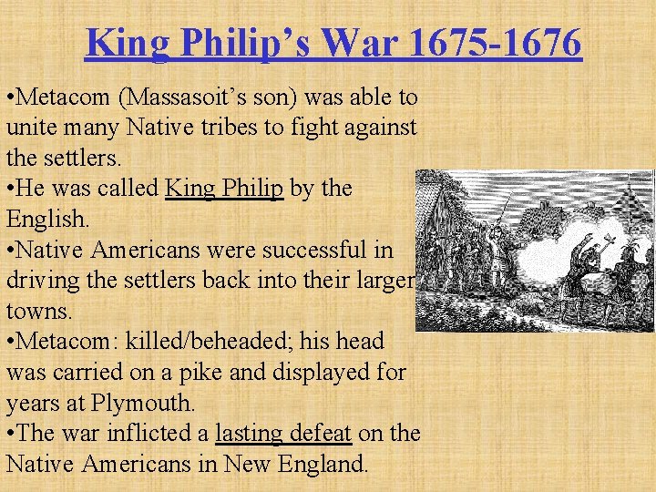 King Philip’s War 1675 -1676 • Metacom (Massasoit’s son) was able to unite many