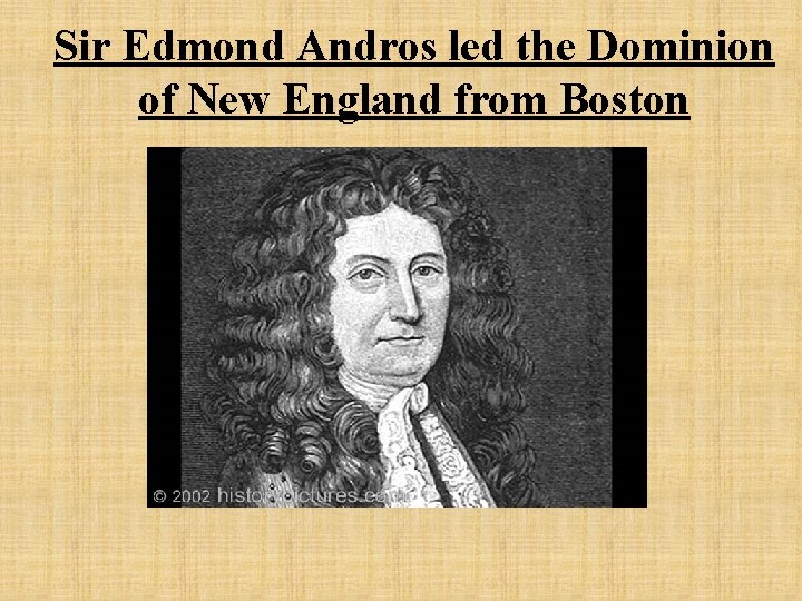 Sir Edmond Andros led the Dominion of New England from Boston 