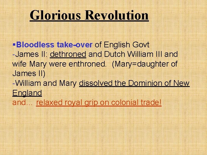 Glorious Revolution §Bloodless take-over of English Govt -James II: dethroned and Dutch William III