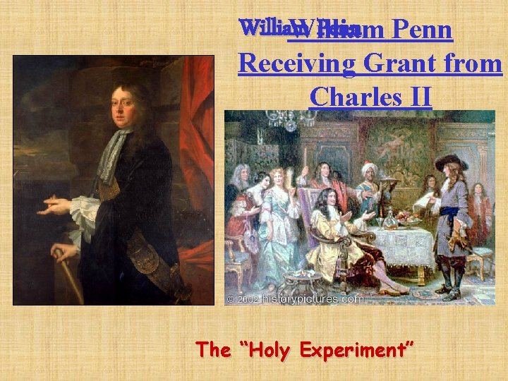 William Penn William Receiving Grant from Charles II The “Holy Experiment” 