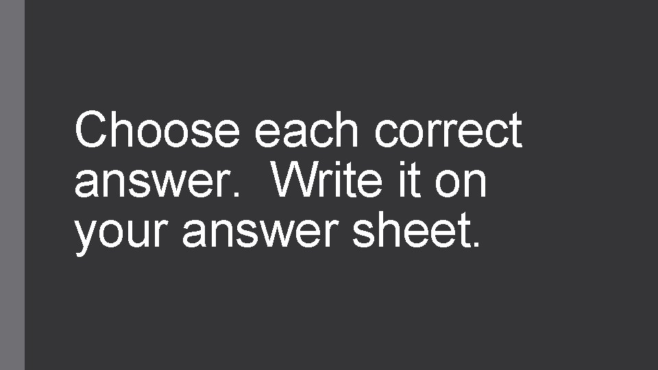 Choose each correct answer. Write it on your answer sheet. 