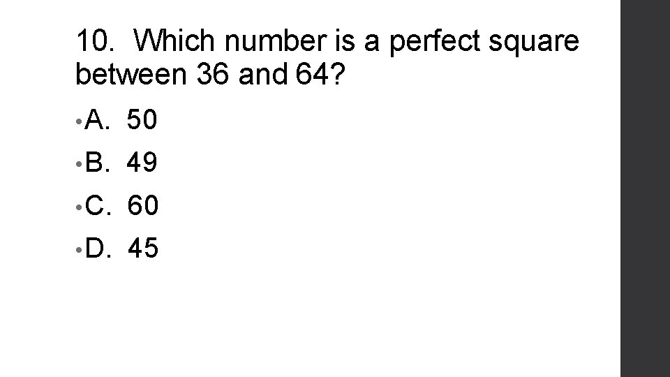 10. Which number is a perfect square between 36 and 64? • A. 50