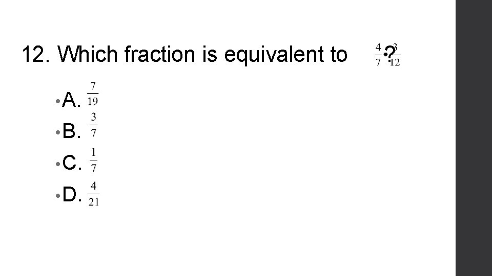 12. Which fraction is equivalent to • A. • B. • C. • D.