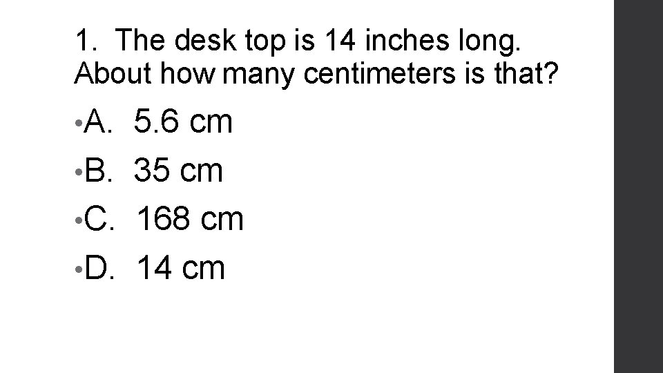 1. The desk top is 14 inches long. About how many centimeters is that?