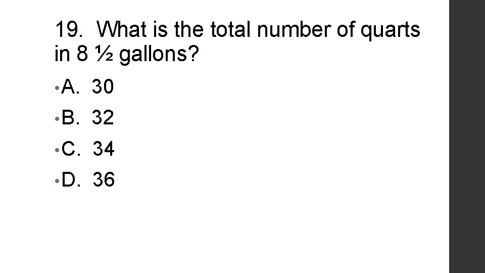 19. What is the total number of quarts in 8 ½ gallons? • A.