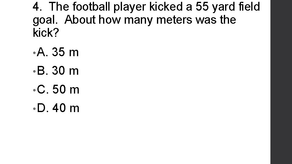 4. The football player kicked a 55 yard field goal. About how many meters