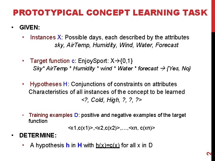 PROTOTYPICAL CONCEPT LEARNING TASK • GIVEN: • Instances X: Possible days, each described by