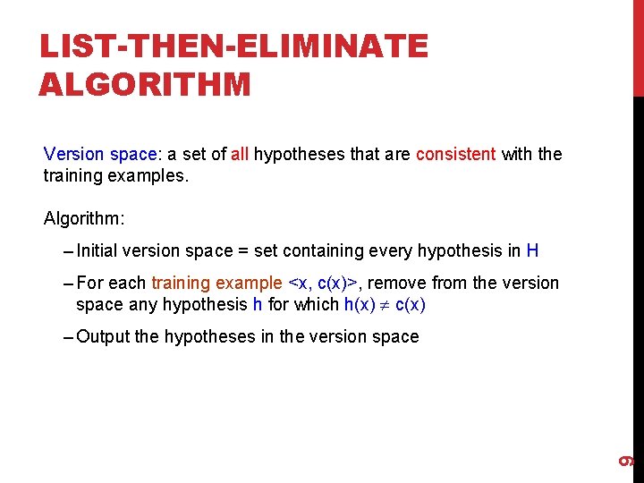 LIST-THEN-ELIMINATE ALGORITHM Version space: a set of all hypotheses that are consistent with the