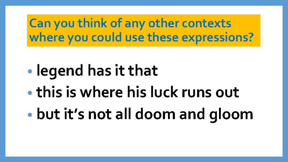Can you think of any other contexts where you could use these expressions? •