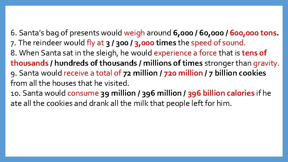 6. Santa’s bag of presents would weigh around 6, 000 / 600, 000 tons.