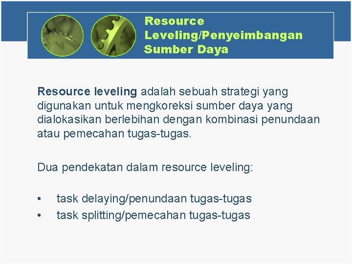 Resource Leveling/Penyeimbangan Sumber Daya Resource leveling adalah sebuah strategi yang digunakan untuk mengkoreksi sumber