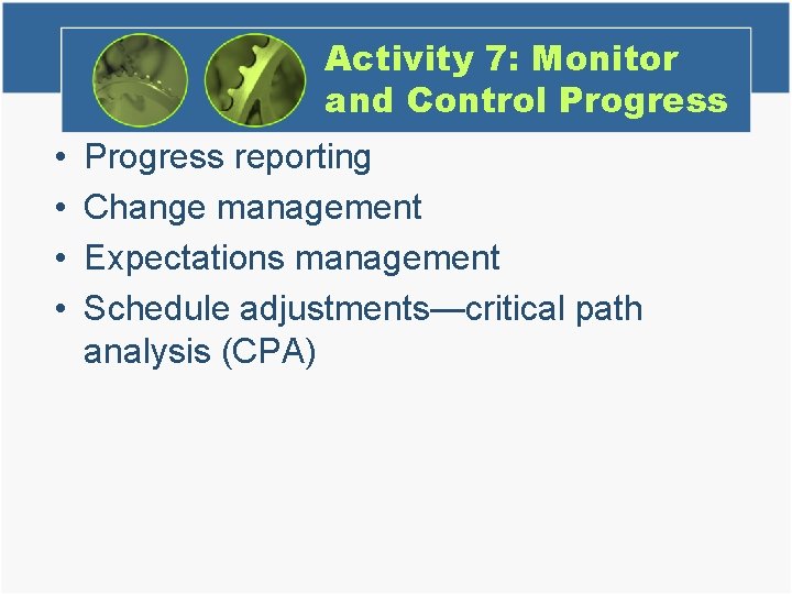 Activity 7: Monitor and Control Progress • • Progress reporting Change management Expectations management