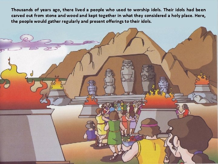 Thousands of years ago, there lived a people who used to worship idols. Their Thousands of years ago, there lived a people who used to worship idols. Their