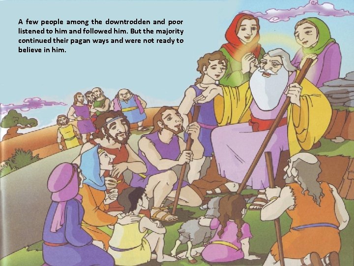 A few people among the downtrodden and poor listened to him and followed him. A few people among the downtrodden and poor listened to him and followed him.