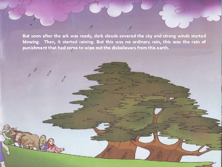 But soon after the ark was ready, dark clouds covered the sky and strong But soon after the ark was ready, dark clouds covered the sky and strong