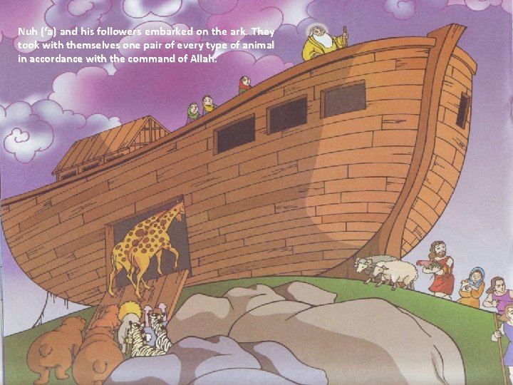 Nuh (‘a) and his followers embarked on the ark. They took with themselves one Nuh (‘a) and his followers embarked on the ark. They took with themselves one
