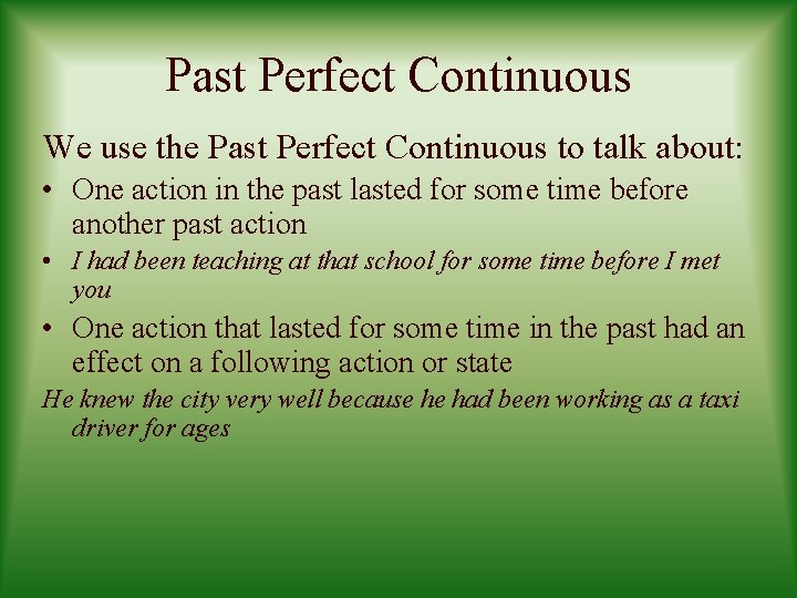 Past Perfect Continuous We use the Past Perfect Continuous to talk about: • One