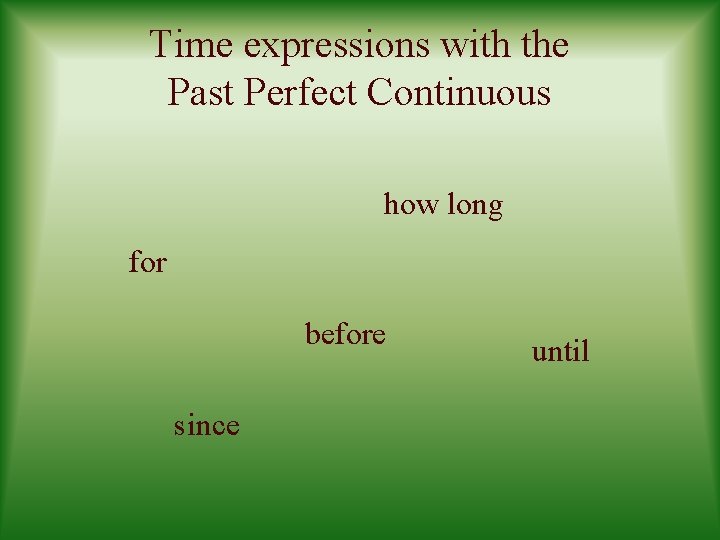 Time expressions with the Past Perfect Continuous how long for before since until 