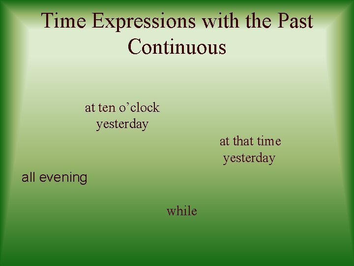 Time Expressions with the Past Continuous at ten o’clock yesterday at that time yesterday