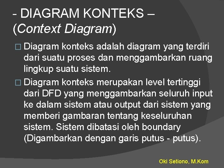 - DIAGRAM KONTEKS – (Context Diagram) � Diagram konteks adalah diagram yang terdiri dari