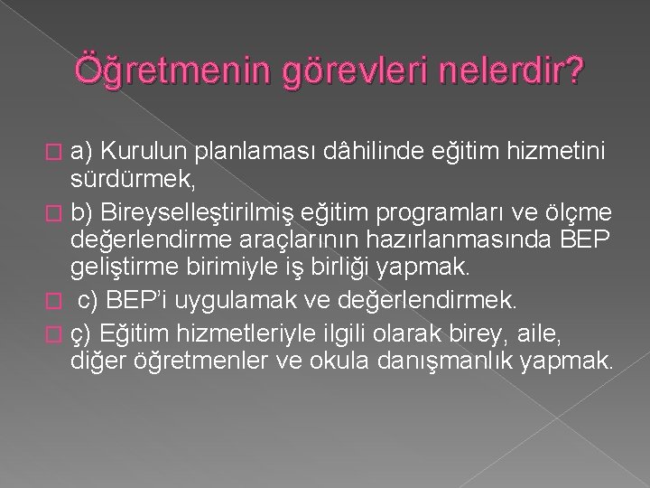 Öğretmenin görevleri nelerdir? a) Kurulun planlaması dâhilinde eğitim hizmetini sürdürmek, � b) Bireyselleştirilmiş eğitim