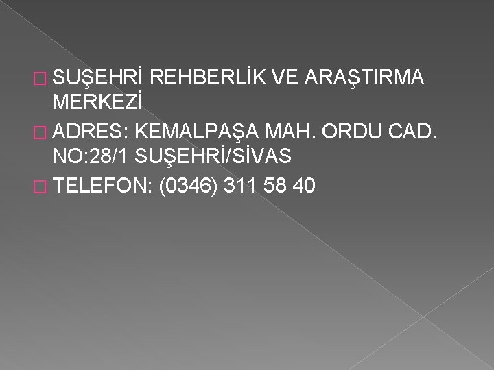 � SUŞEHRİ REHBERLİK VE ARAŞTIRMA MERKEZİ � ADRES: KEMALPAŞA MAH. ORDU CAD. NO: 28/1