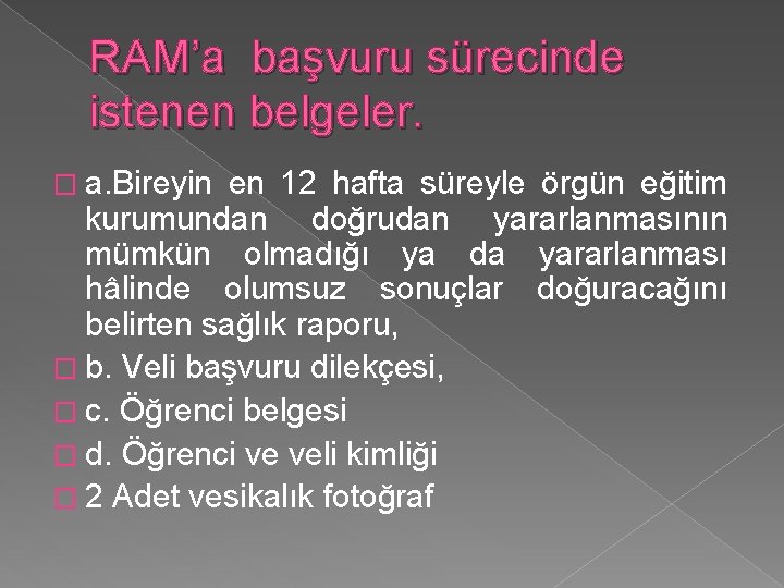 RAM’a başvuru sürecinde istenen belgeler. � a. Bireyin en 12 hafta süreyle örgün eğitim