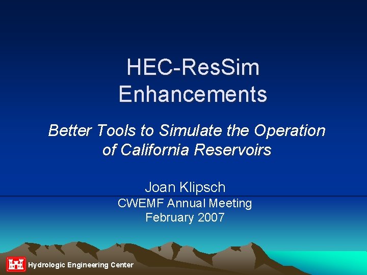 HEC-Res. Sim Enhancements Better Tools to Simulate the Operation of California Reservoirs Joan Klipsch