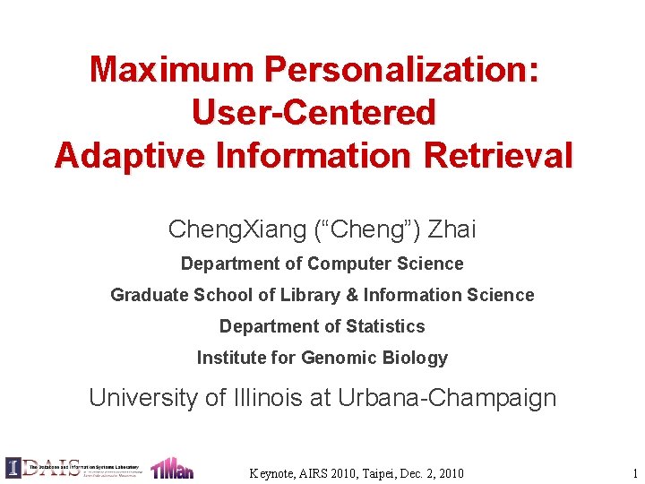 Maximum Personalization: User-Centered Adaptive Information Retrieval Cheng. Xiang (“Cheng”) Zhai Department of Computer Science