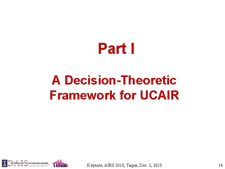 Part I A Decision-Theoretic Framework for UCAIR Keynote, AIRS 2010, Taipei, Dec. 2, 2010