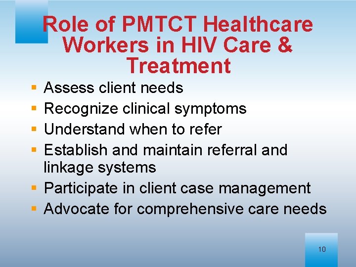Role of PMTCT Healthcare Workers in HIV Care & Treatment § § Assess client