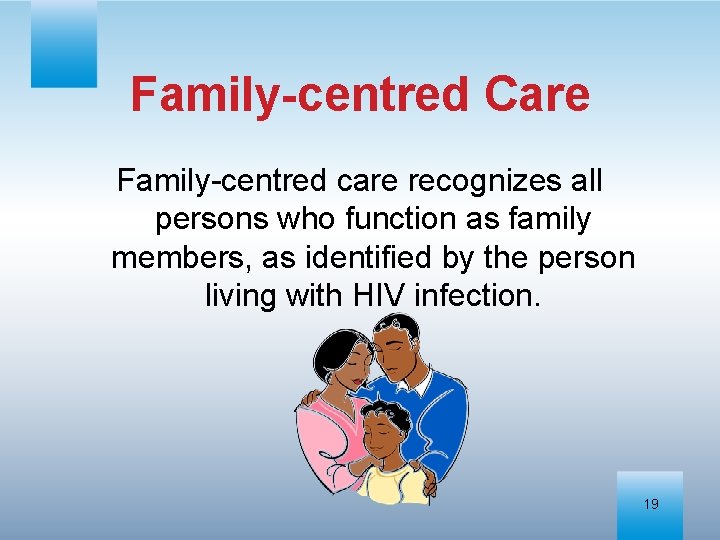 Family-centred Care Family-centred care recognizes all persons who function as family members, as identified