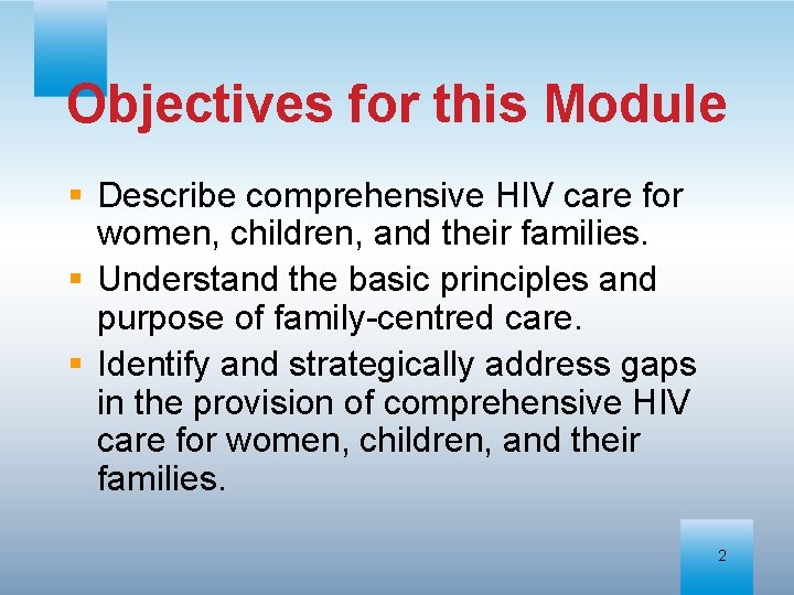 Objectives for this Module § Describe comprehensive HIV care for women, children, and their