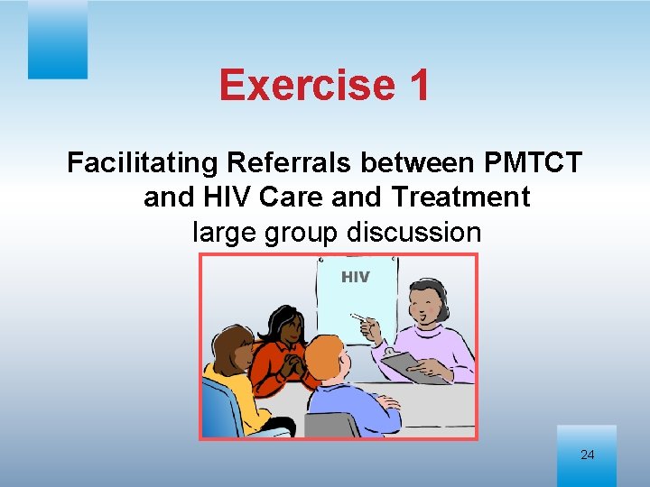 Exercise 1 Facilitating Referrals between PMTCT and HIV Care and Treatment large group discussion