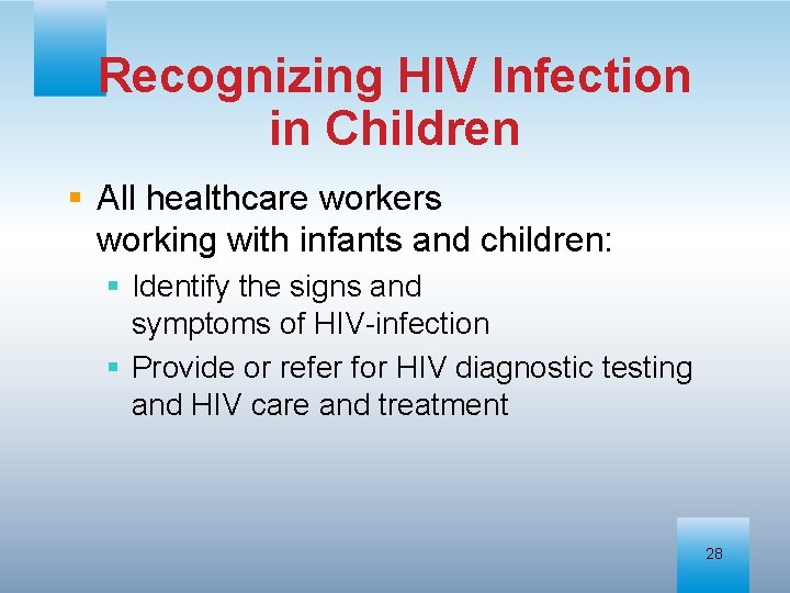 Recognizing HIV Infection in Children § All healthcare workers working with infants and children: