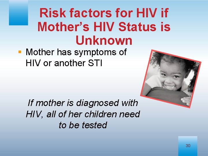 Risk factors for HIV if Mother’s HIV Status is Unknown § Mother has symptoms