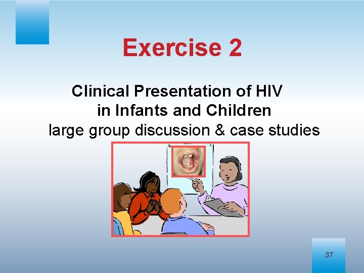 Exercise 2 Clinical Presentation of HIV in Infants and Children large group discussion &