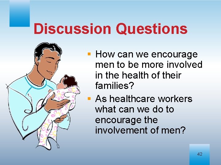 Discussion Questions § How can we encourage men to be more involved in the