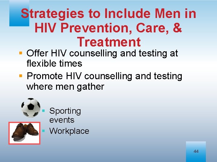 Strategies to Include Men in HIV Prevention, Care, & Treatment § Offer HIV counselling