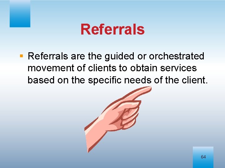 Referrals § Referrals are the guided or orchestrated movement of clients to obtain services