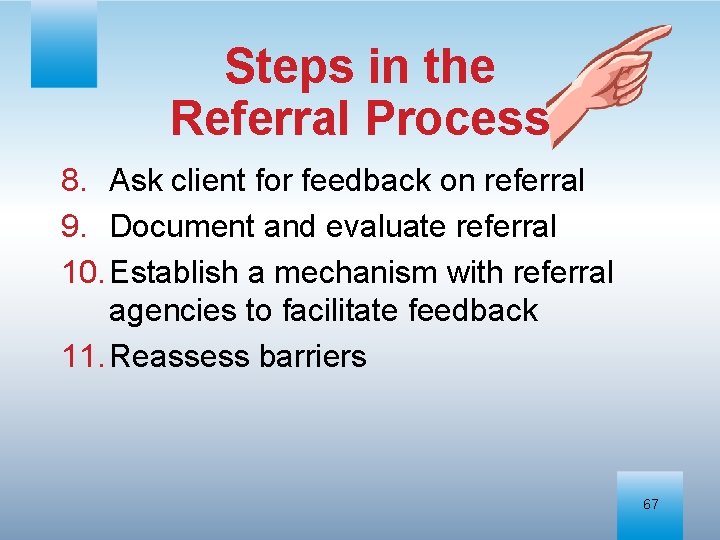 Steps in the Referral Process 8. Ask client for feedback on referral 9. Document