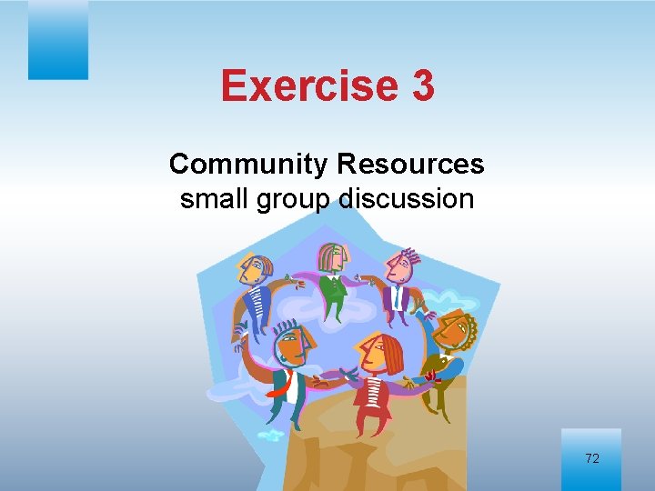 Exercise 3 Community Resources small group discussion 72 