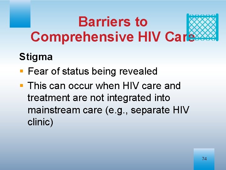 Barriers to Comprehensive HIV Care Stigma § Fear of status being revealed § This